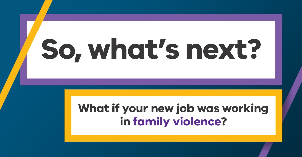 A social media tile titled 'What if your new job was changing the story on family violence and sexual assault?'