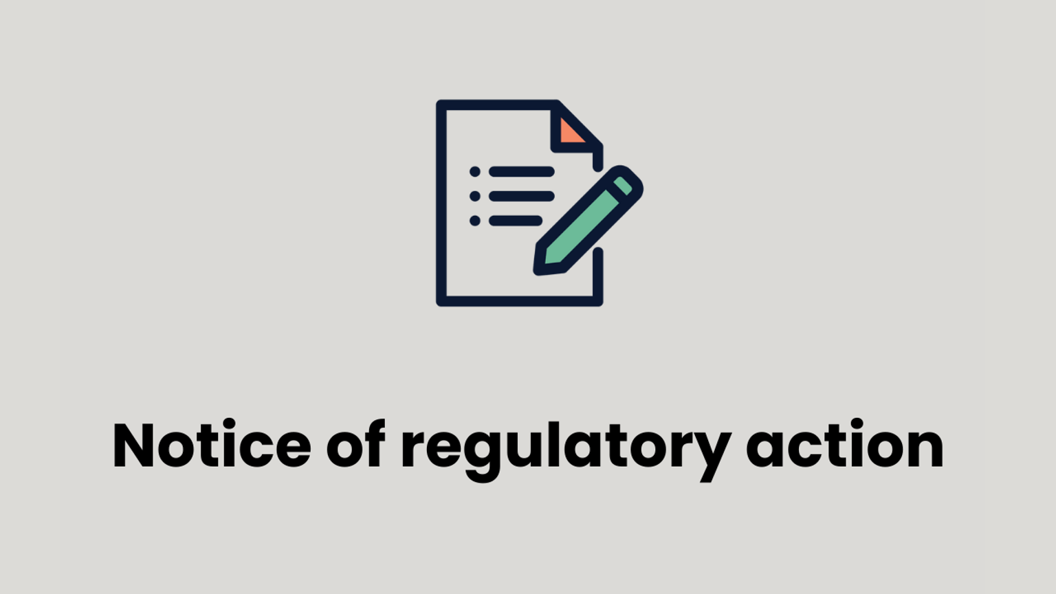 Grey horizontal rectangular tile with navy text in centre "Notice of regulatory action" below a graphic icon of a grey piece of paper with navy border and navy bullet points and lines indicating writing, with a green pen positioned to write on the paper